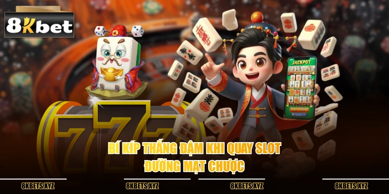Bí kíp thắng đậm khi quay slot đường mạt chược 