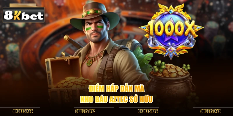 Điểm hấp dẫn mà kho báu aztec sở hữu