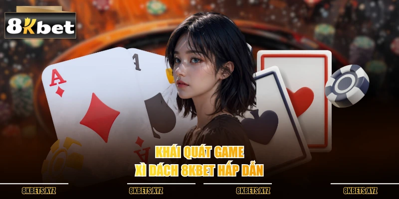 Khái quát game xì dách 8kbet hấp dẫn