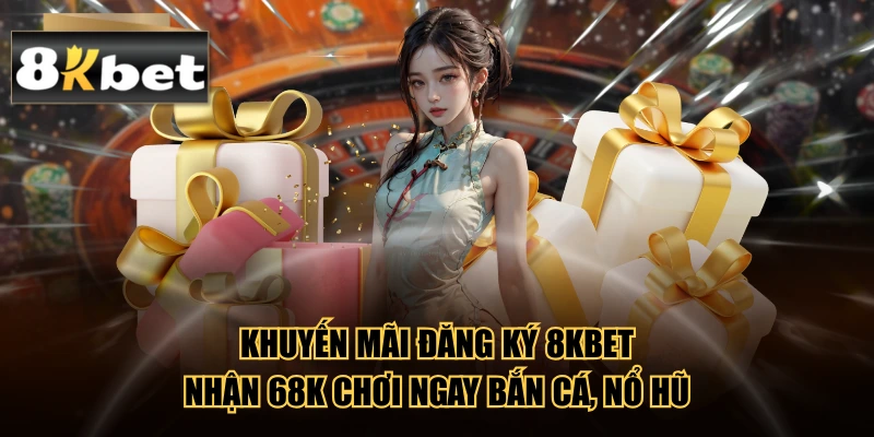 Khuyến Mãi Đăng Ký 8KBET