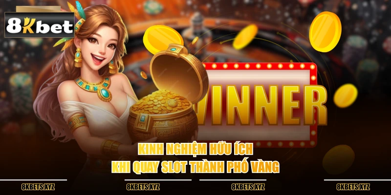 Kinh nghiệm hữu ích khi quay slot thành phố vàng