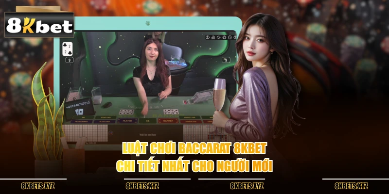 Luật chơi baccarat 8kbet chi tiết nhất cho người mới