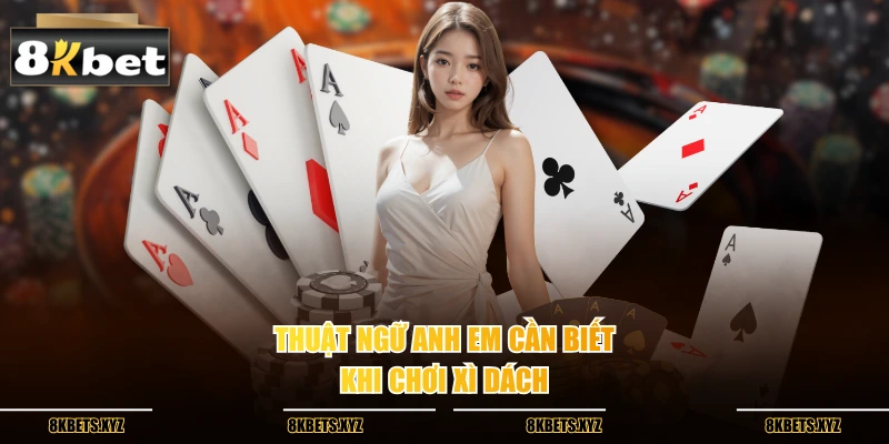 Thuật ngữ anh em cần biết khi chơi xì dách