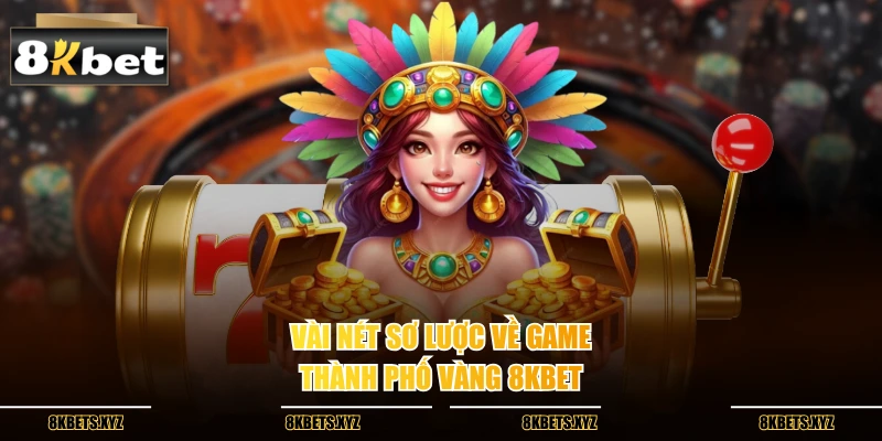 Vài nét sơ lược về game thành phố vàng 8KBET
