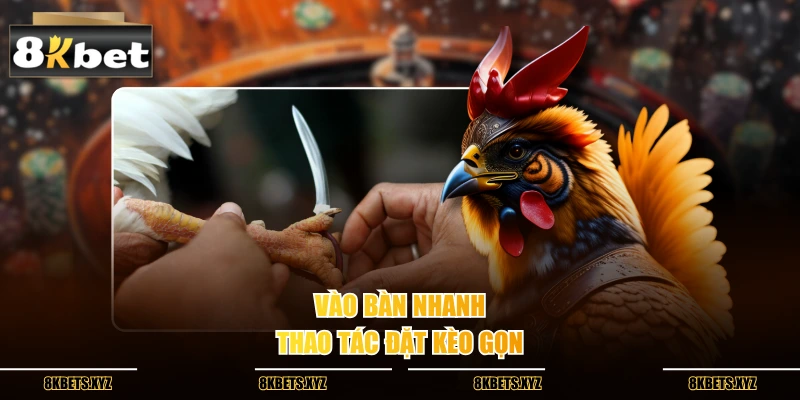 Vào bàn nhanh, thao tác đặt kèo gọn